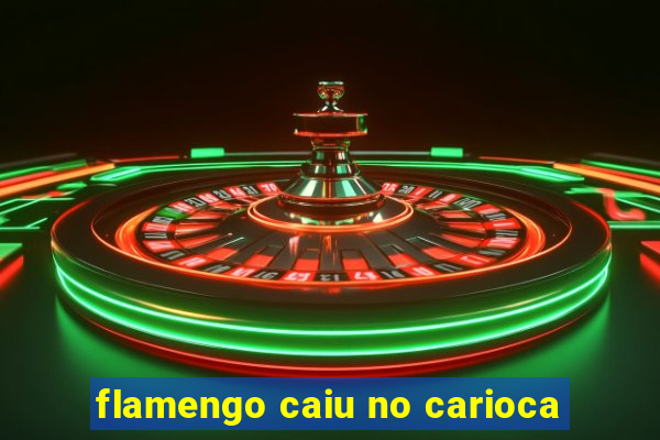 flamengo caiu no carioca